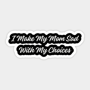 Humorous 'I Make My Mom Sad With My Choices' Tee - Sarcastic Statement Shirt for Casual Wear - Funny Gift for Son or Daughter Sticker